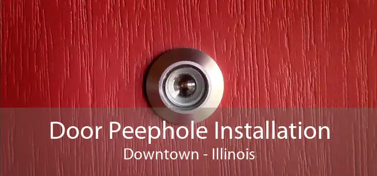 Door Peephole Installation Downtown - Illinois